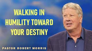 Robert Morris - Walking In Humility Toward Your Destiny