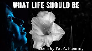 Inspirational poem, What life should be by Pat A. Fleming