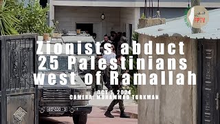 Zionists abduct 25 Palestinians west of Ramallah, Palestine.