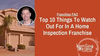 Top 10 Things To Watch Out For In A Home Inspection Franchise