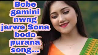 Bobe gamini nwng jarwo Sona... Bodo purana song...