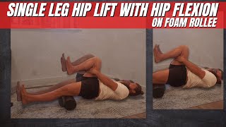 Single Leg Hip Lift with Hip Flexion on Foam Rollee