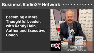 Becoming a More Thoughtful Leader, with Randy Hain, Author and Executive Coach | Business...