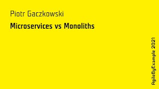 AgileByExample 2021: Piotr Gaczkowski - Microservices vs Monoliths