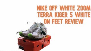 NIKE X OFF WHITE ZOOM TERRA KIGER 5 WHITE ON FEET REVIEW