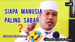 Siapa Manusia Paling Sabar ? - Kajian Kocak Ustadz Das'ad Latif