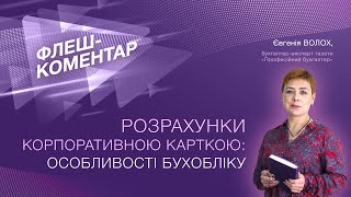 Флеш-коментар! Розрахунки корпоративною карткою: особливості бухобліку