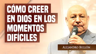 Pr. Bullón -  Cómo creer en Dios en los momentos difíciles