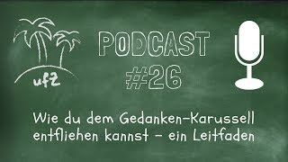 Podcast #26: Wie du dem Gedankenkarussell entfliehen kannst - ein Leitfaden