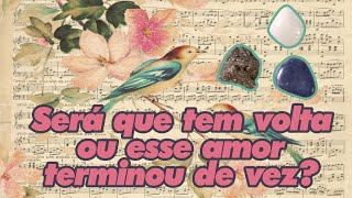 Será que esse amor tem volta ou terminou de vez? - tarot