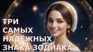 Три самых НАДЁЖНЫХ Знака Зодиака