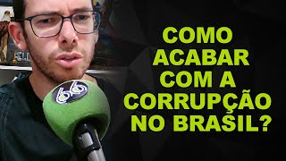 Como acabar com a corrupção no Brasil - Parte 01 @leandrolima.oc