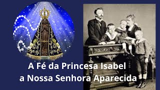 A Princesa Isabel e sua devoção incondicional a Nossa Senhora da Conceição Aparecida