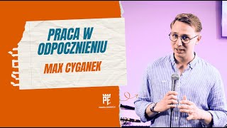 Praca w odpocznieniu | Max Cyganek