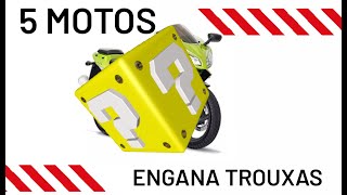 5 MOTOS ENGANA TROUXAS