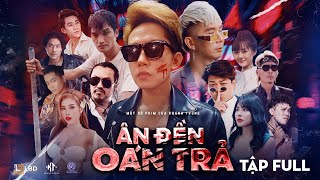 ÂN ĐỀN OÁN TRẢ FULL 4K | Khánh Trung, Khánh Đơn, Mạc Văn Khoa, Tân Chề, Hồ Gia Hùng, Ti Gôn, Pinky