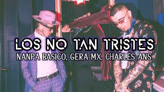 Nanpa Básico, Gera MX, Charles Ans - Los No Tan Tristes (Lyrics/Letra)