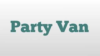 Party Van meaning and pronunciation