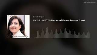 PAOLA LUCENTE, Director and Curator, Procreate Project (AUDIO VERSION)