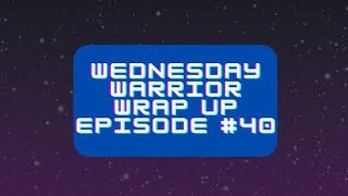 Wednesday Warrior Wrap Up episode #40