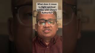 What does it mean to fight spiritual battles with Christ's Authority?#drarvindephraim #biblestudy