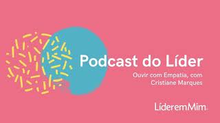 Podcast do Líder em Mim | Episódio 12: Ouvir com Empatia, com Cristiane Marques