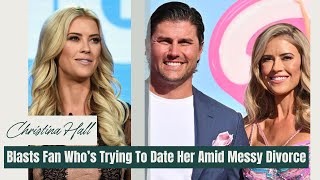 Christina Hall Blasts Fan Who’s Trying To Date Her Amid Messy Divorce