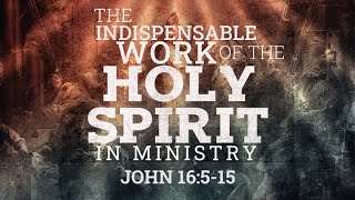 The Indispensable Work of the Holy Spirit in Ministry - Part 2