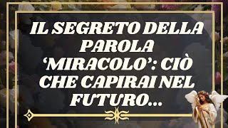 MESSAGGIO degli Angeli: IL SEGRETO DELLA PAROLA 'MIRACOLO': CIÒ CHE CAPIRAI NEL FUTURO...