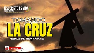 Tomando LA CRUZ  | Pastor Jhon Sánchez | Prédica Cristiana