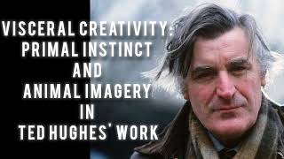 Visceral Creativity: Primal Instinct and Animal Imagery in Ted Hughes' Work