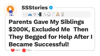 Parents Gave My Siblings $200K, Excluded Me  Then They Begged for Help After I Became Successful!