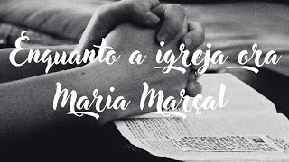 Enquanto a igreja ora: Maria Marçal