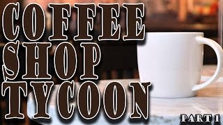 Coffee Shop Tycoon Gameplay (Part 1): Bairdo Bean Opens For Business