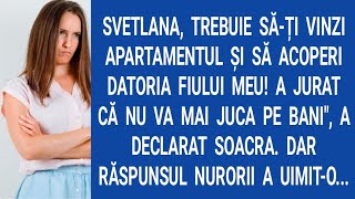 Svetlana,trebuie să-ți vinzi apartamentul şi să acoperi datoria fiului meu! A jurat că nu va mai...