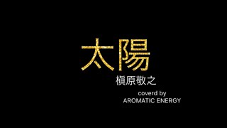 【太陽】槇原敬之coverd by AROMATICENERGY 歌詞付き人生応援歌 エールソング