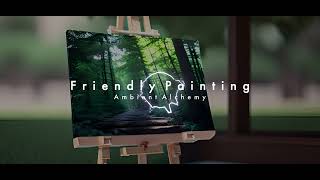 Friendly Painting | Ambient Alchemy | Ambient Music