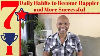 7 Daily Habits to Become Happier and More Successful