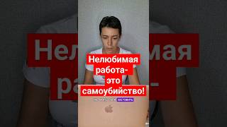 Не стоит думать, что стерпится и слюбится. Нелюбима работа - это смерть.