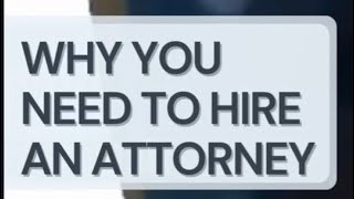 Why you need to hire an Attorney