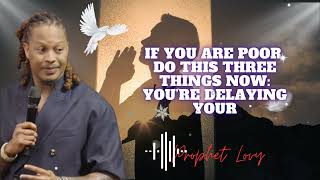 If You Are Poor, Do This Three Things Now: You’re Delaying Your || prophet Lovy