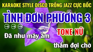 Karaoke Tình Đơn Phương 3 Tone Nữ Karaoke STYLE DISCO TRỐNG JAZZ CỰC BỐC | Năm Organ