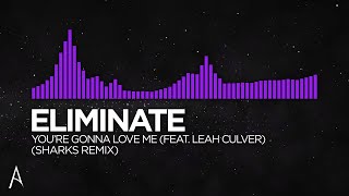 [Dubstep] - Eliminate - You're Gonna Love Me (feat. Leah Culver) [Sharks Remix]