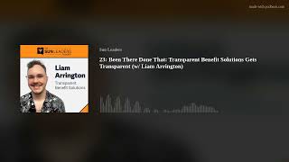 23: Been There Done That: Transparent Benefit Solutions Gets Transparent (w/ Liam Arrington)