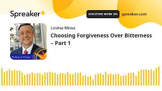 Choosing Forgiveness Over Bitterness – Part 1 (made with Spreaker)