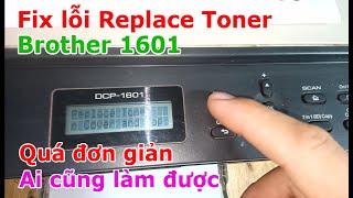 Fix lỗi [ Replace Toner ] Brother DCP 1601 | Hướng dẫn Reset Toner rất đơn giản