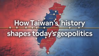 How Taiwan's History Shapes Today’s Geopolitics