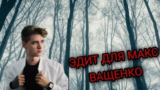 ЭДИТ ДЛЯ МАКС ВАЩЕНКО //ВИТЬКА