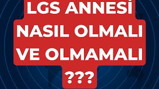 LGS SÜRECINDE  ANNE VE BABA OLMAK