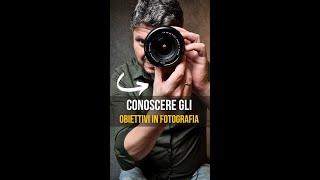 Conoscere gli Obiettivi in Fotografia